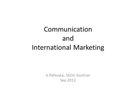 Communication and International Marketing A.Petkoska, SEOU Gostivar Sep 2012.