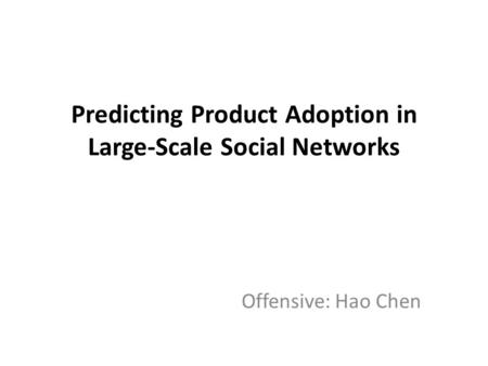 Predicting Product Adoption in Large-Scale Social Networks Offensive: Hao Chen.