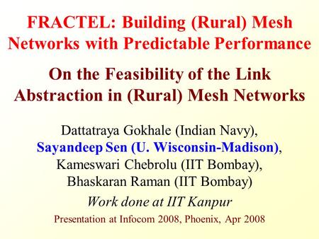 FRACTEL: Building (Rural) Mesh Networks with Predictable Performance On the Feasibility of the Link Abstraction in (Rural) Mesh Networks Dattatraya Gokhale.