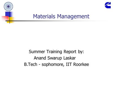 Materials Management Summer Training Report by: Anand Swarup Laskar B.Tech - sophomore, IIT Roorkee.