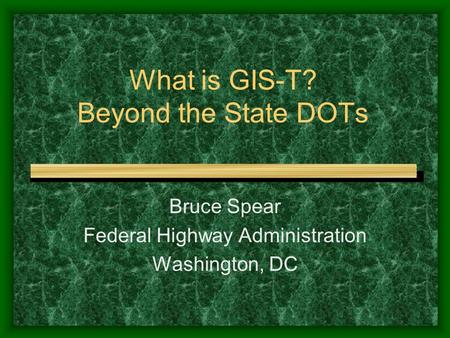 What is GIS-T? Beyond the State DOTs Bruce Spear Federal Highway Administration Washington, DC.