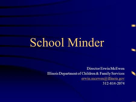 School Minder Director Erwin McEwen Illinois Department of Children & Family Services 312-814-2074.