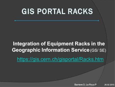 Barriere O, Le Roux P 26.02.2015 https://gis.cern.ch/gisportal/Racks.htm.