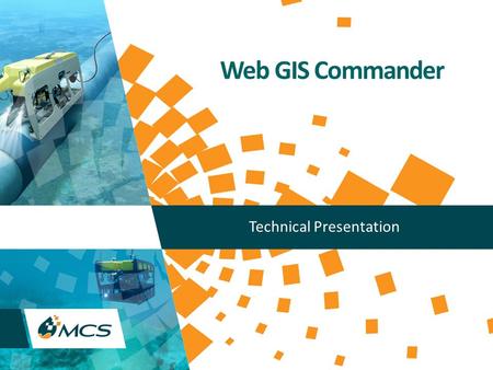 Web GIS Commander Technical Presentation. Copyright (C) MCS 2013, All rights reserved. www.mcsoil.com 2 MCS Web GIS Commander is Web-based GIS (Geographical.