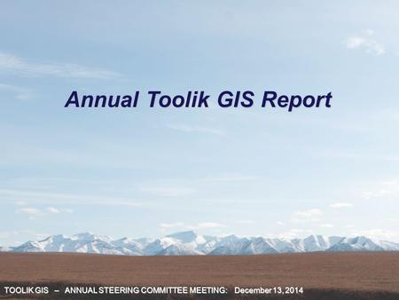 TOOLIK GIS – ANNUAL STEERING COMMITTEE MEETING: December 13, 2014 Annual Toolik GIS Report.