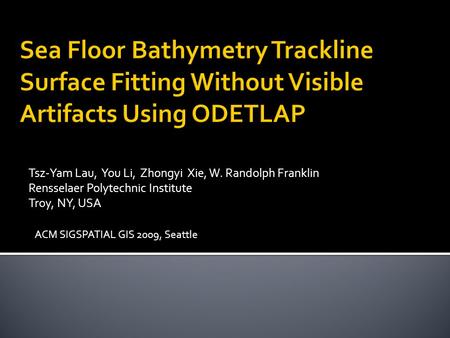 Tsz-Yam Lau, You Li, Zhongyi Xie, W. Randolph Franklin Rensselaer Polytechnic Institute Troy, NY, USA ACM SIGSPATIAL GIS 2009, Seattle.