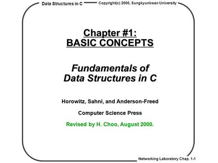 Data Structures in C Networking Laboratory Chap. 1-1 Copyright(c) 2000, Sungkyunkwan University Chapter #1: BASIC CONCEPTS Fundamentals of Data Structures.