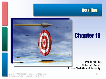 1Chap. 13 Marketing 7e Lamb Hair McDaniel ©2004 South-Western College Publishing Retailing Prepared by Deborah Baker Texas Christian University Chapter.