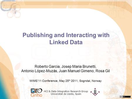 Publishing and Interacting with Linked Data Roberto Garcia, Josep Maria Brunetti, Antonio López-Muzás, Juan Manuel Gimeno, Rosa Gil WIMS’11 Conference,