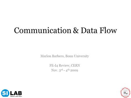 Communication & Data Flow Marlon Barbero, Bonn University FE-I4 Review, CERN Nov. 3 rd - 4 th 2009.