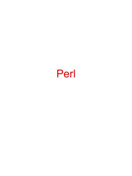 Perl. Perl notes 2 Perl Perl - Practical extraction report language –for text files –system management –combines C, SED, AWK, SH –interpreted –dynamic.