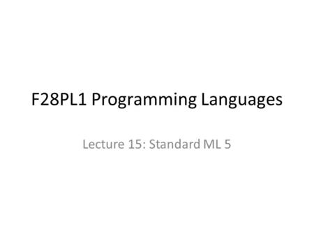 F28PL1 Programming Languages Lecture 15: Standard ML 5.