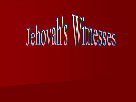 History Founded in the 1870’s by Charles Taze Russell First called the Zion’s Watch Tower and Tract Society The name Jehovah's Witnesses was not adopted.