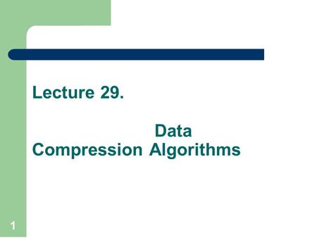 Lecture 29. Data Compression Algorithms 1. Commonly, algorithms are analyzed on the base probability factor such as average case in linear search. Amortized.