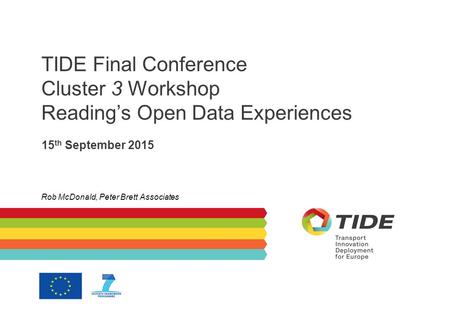 TIDE Final Conference Cluster 3 Workshop Reading’s Open Data Experiences 15 th September 2015 Rob McDonald, Peter Brett Associates.