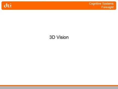 Cognitive Systems Foresight 3D Vision. Cognitive Systems Foresight 3D Vision What are the potential implications of computer vision research for the study.