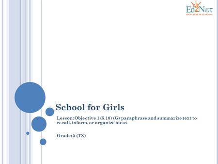 School for Girls Lesson: Objective 1 (5.10) (G) paraphrase and summarize text to recall, inform, or organize ideas Grade: 5 (TX)