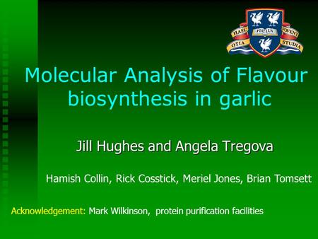 Hamish Collin, Rick Cosstick, Meriel Jones, Brian Tomsett Jill Hughes and Angela Tregova Acknowledgement: Mark Wilkinson, protein purification facilities.