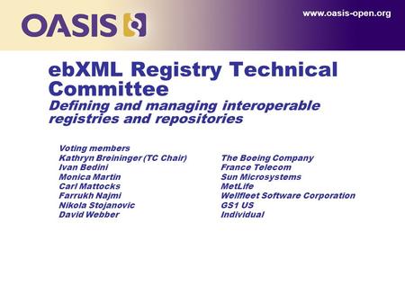 Www.oasis-open.org ebXML Registry Technical Committee Defining and managing interoperable registries and repositories Voting members Kathryn Breininger.