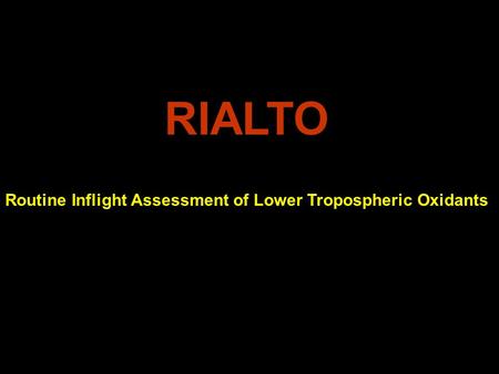 RIALTO Routine Inflight Assessment of Lower Tropospheric Oxidants.