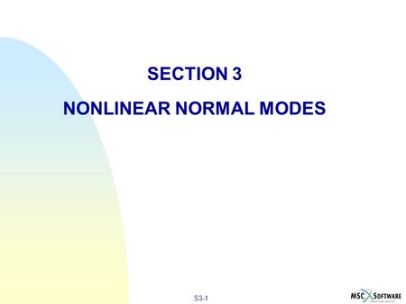 S3-1 SECTION 3 NONLINEAR NORMAL MODES. S3-2 PRE-STIFFENED NORMAL MODES n Section 2 looked at Normal Modes analysis of unloaded structures. In this section,