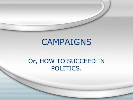 Or, HOW TO SUCCEED IN POLITICS.