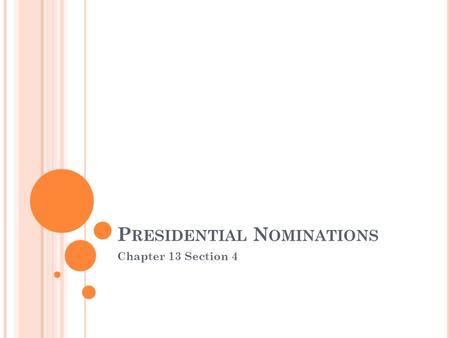 P RESIDENTIAL N OMINATIONS Chapter 13 Section 4. D OES THE NOMINATING SYSTEM ALLOW A MERICANS TO CHOOSE THE BEST CANDIDATES FOR PRESIDENT ?