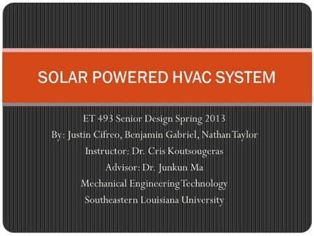 ET 493 Senior Design Spring 2013 By: Justin Cifreo, Benjamin Gabriel, Nathan Taylor Instructor: Dr. Cris Koutsougeras Advisor: Dr. Junkun Ma Mechanical.