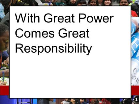 With Great Power Comes Great Responsibility 1. Bell-ringer Respond in writing to the following prompts: 2 How might the adage “With great power comes.