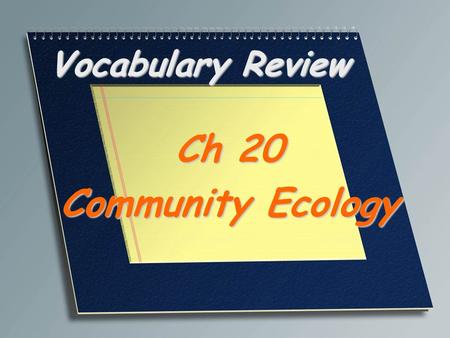 Vocabulary Review Ch 20 Community Ecology. A relationship between two species in which one species, the predator, feeds on the other species, the prey.