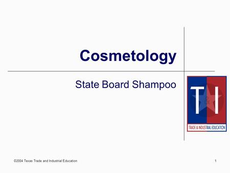 ©2004 Texas Trade and Industrial Education1 Cosmetology State Board Shampoo.