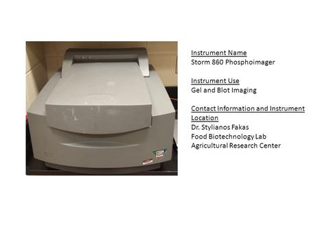 Instrument Name Storm 860 Phosphoimager Instrument Use Gel and Blot Imaging Contact Information and Instrument Location Dr. Stylianos Fakas Food Biotechnology.