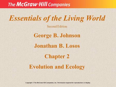 Essentials of the Living World Second Edition George B. Johnson Jonathan B. Losos Chapter 2 Evolution and Ecology Copyright © The McGraw-Hill Companies,