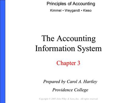 Copyright © 2005 John Wiley & Sons, Inc. All rights reserved. The Accounting Information System Chapter 3 Prepared by Carol A. Hartley Providence College.