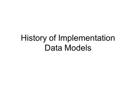 History of Implementation Data Models. Databases were: Early Business Computer Systems –Accounting functions - payroll, profit/loss statements Files of.