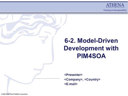 © 2005-2006 The ATHENA Consortium. 6-2. Model-Driven Development with PIM4SOA,