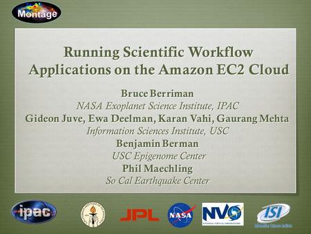 Running Scientific Workflow Applications on the Amazon EC2 Cloud Bruce Berriman NASA Exoplanet Science Institute, IPAC Gideon Juve, Ewa Deelman, Karan.