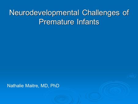 Neurodevelopmental Challenges of Premature Infants Nathalie Maitre, MD, PhD.