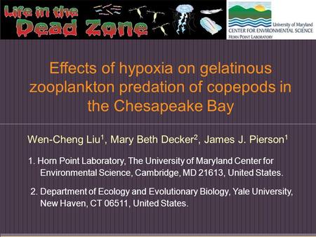 Effects of hypoxia on gelatinous zooplankton predation of copepods in the Chesapeake Bay Wen-Cheng Liu 1, Mary Beth Decker 2, James J. Pierson 1 1. Horn.