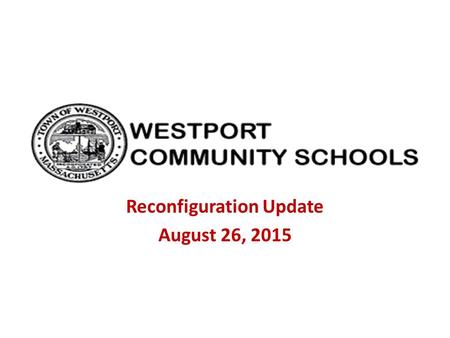 Reconfiguration Update August 26, 2015. Macomber School.