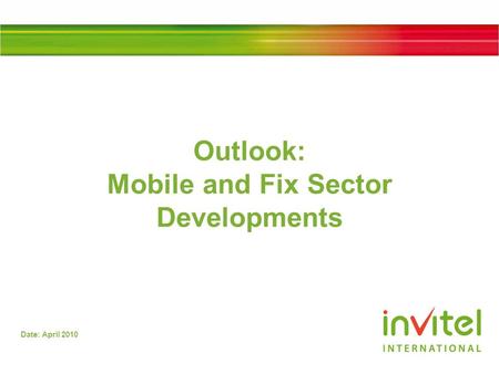 Date: April 2010 Outlook: Mobile and Fix Sector Developments.