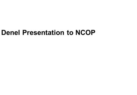 Denel Presentation to NCOP. Agenda  S A Defence Industry  Denel Profile  Divisions & Products  Challenges/Responses  Gender Equity  Racial Inequalities.