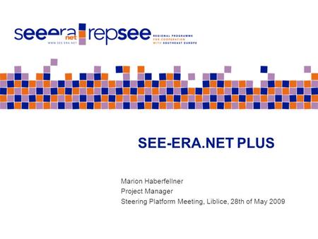 SEE-ERA.NET PLUS Marion Haberfellner Project Manager Steering Platform Meeting, Liblice, 28th of May 2009.