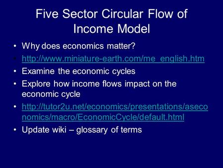 Five Sector Circular Flow of Income Model Why does economics matter?  Examine the economic cycles Explore.