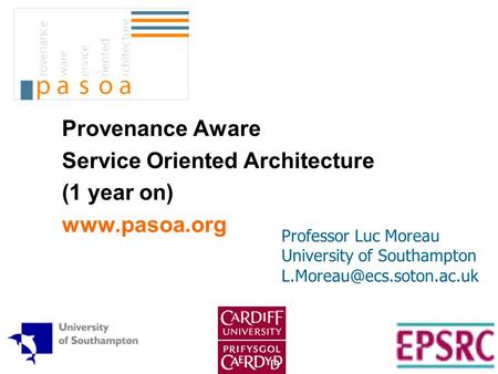 Provenance Aware Service Oriented Architecture (1 year on)  Professor Luc Moreau University of Southampton