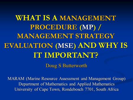 Doug S Butterworth MARAM (Marine Resource Assessment and Management Group) Department of Mathematics and Applied Mathematics University of Cape Town, Rondebosch.