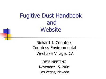 Fugitive Dust Handbook and Website Richard J. Countess Countess Environmental Westlake Village, CA DEJF MEETING November 15, 2004 Las Vegas, Nevada.