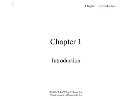 ©2000, John Wiley & Sons, Inc. Horstmann/Java Essentials, 2/e Chapter 1: Introduction 1 Chapter 1 Introduction.