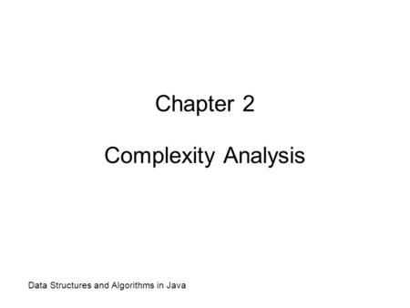 Data Structures and Algorithms in Java Chapter 2 Complexity Analysis.