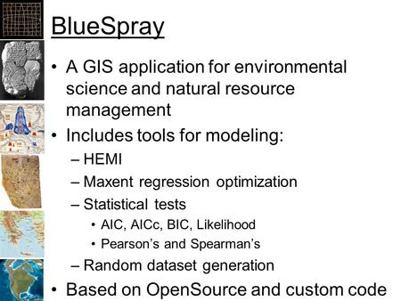 BlueSpray A GIS application for environmental science and natural resource management Includes tools for modeling: –HEMI –Maxent regression optimization.